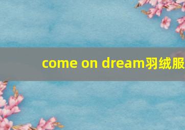 come on dream羽绒服